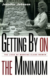 Title: Getting By on the Minimum: The Lives of Working-Class Women, Author: Jennifer Johnson