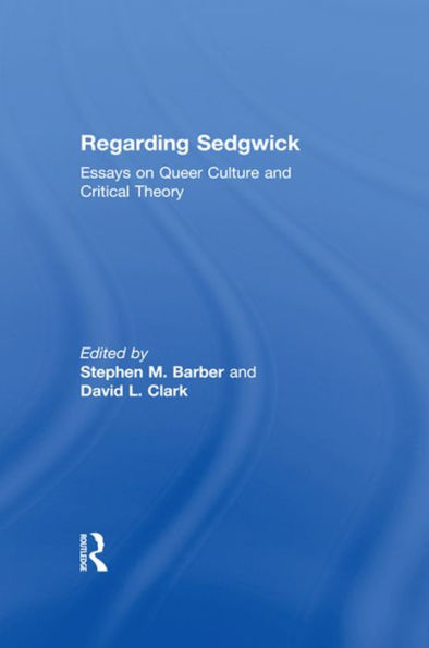 Regarding Sedgwick: Essays on Queer Culture and Critical Theory