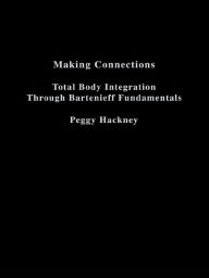Title: Making Connections: Total Body Integration Through Bartenieff Fundamentals, Author: Peggy Hackney