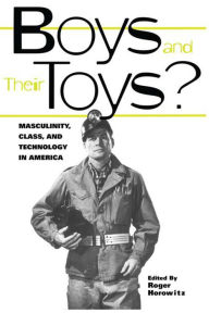 Title: Boys and their Toys: Masculinity, Class and Technology in America, Author: Roger Horowitz