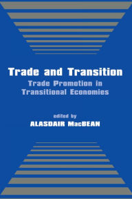 Title: Trade and Transition: Trade Promotion in Transitional Economies, Author: Alasdair MacBean