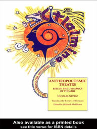 Title: Anthropocosmic Theatre: Rite in the Dynamics of Theatre, Author: Nichos Nunez