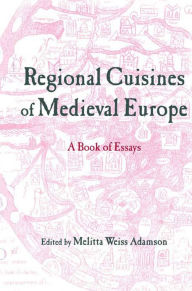 Title: Regional Cuisines of Medieval Europe: A Book of Essays, Author: Melitta Weiss Adamson