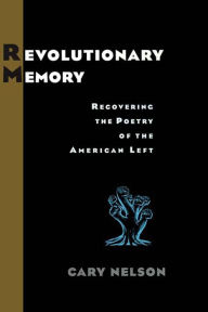 Title: Revolutionary Memory: Recovering the Poetry of the American Left, Author: Cary Nelson