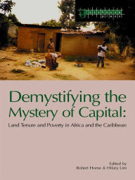 Title: Demystifying the Mystery of Capital: Land Tenure & Poverty in Africa and the Caribbean, Author: Robert Home