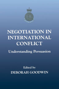 Title: Negotiation in International Conflict: Understanding Persuasion, Author: Deborah Goodwin