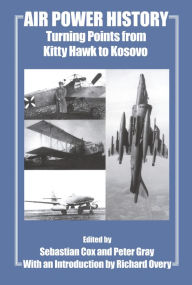 Title: Air Power History: Turning Points from Kitty Hawk to Kosovo, Author: Sebastian Cox