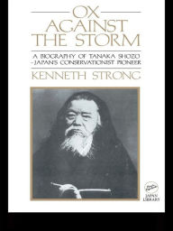 Title: Ox Against the Storm: A Biography of Tanaka Shozo: Japans Conservationist Pioneer, Author: Kenneth Strong