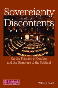 Title: Sovereignty and its Discontents: On the Primacy of Conflict and the Structure of the Political, Author: William Rasch