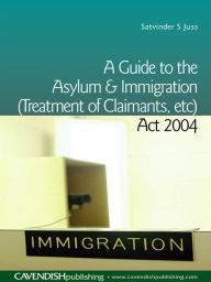 Title: A Guide to the Asylum and Immigration (Treatment of Claimants, etc) Act 2004, Author: Satvinder Juss