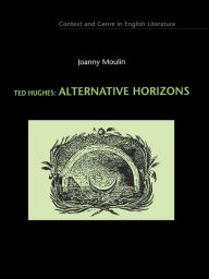 Title: Ted Hughes: Alternative Horizons, Author: Joanny Moulin