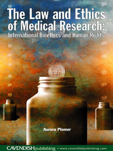 The Law and Ethics of Medical Research: International Bioethics and Human Rights