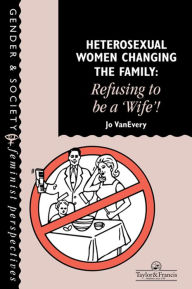 Title: Heterosexual Women Changing The Family: Refusing To Be A 