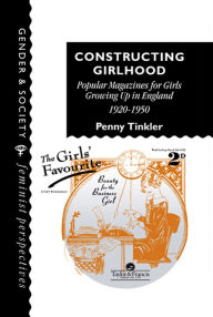 Title: Constructing Girlhood: Popular Magazines For Girls Growing Up In England, 1920-1950, Author: Penny Tinkler