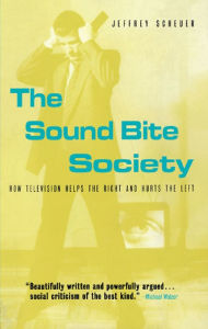 Title: The Sound Bite Society: How Television Helps the Right and Hurts the Left, Author: Jeffrey  Scheuer