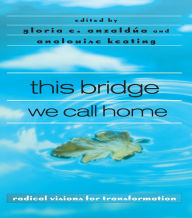Title: this bridge we call home: radical visions for transformation, Author: Gloria Anzaldúa