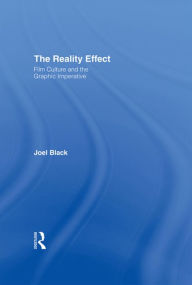 Title: The Reality Effect: Film Culture and the Graphic Imperative, Author: Joel Black