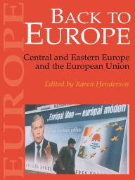 Title: Back To Europe: Central And Eastern Europe And The European Union, Author: Karen Henderson