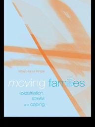 Title: Moving Families: Expatriation, Stress and Coping, Author: Mary Haour-Knipe