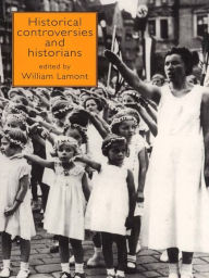 Title: Historical Controversies and Historians, Author: William Lamont