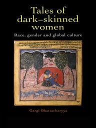 Title: Tales Of Dark Skinned Women: Race, Gender And Global Culture, Author: Gargi Bhattacharyya