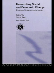 Title: Researching Social and Economic Change: The Uses of Household Panel Studies, Author: David Rose