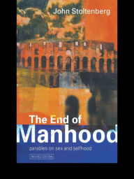Title: The End of Manhood: Parables on Sex and Selfhood, Author: John Stoltenberg