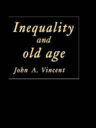 Title: Inequality And Old Age, Author: John A Vincent