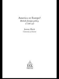 Title: America Or Europe?: British Foreign Policy, 1739-63, Author: Professor Jeremy Black