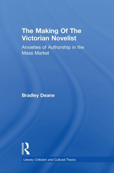 Making of the Victorian Novelist: Anxieties of Authorship in the Mass Market