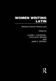 Title: Women Writing Latin: Medieval Modern Women Writing Latin, Author: Laurie J. Churchill