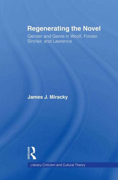 Regenerating the Novel: Gender and Genre in Woolf, Forster, Sinclair, and Lawrence