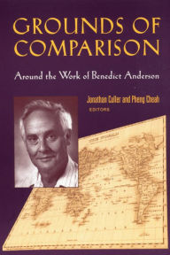 Title: Grounds of Comparison: Around the Work of Benedict Anderson, Author: Pheng Cheah