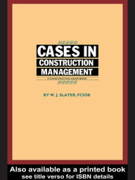 Title: Cases in Construction Management, Author: W.J. Slater