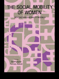 Title: The Social Mobility Of Women: Beyond Male Mobility Models, Author: Geoff Payne