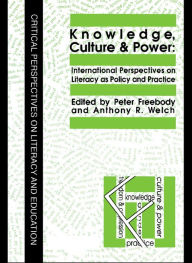 Title: Knowledge, Culture And Power: International Perspectives On Literacy As Policy And Practice, Author: Anthony R. Welch