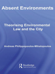 Title: Absent Environments: Theorising Environmental Law and the City, Author: Andreas Philippopoulos-Mihalopoulos