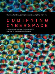 Title: Codifying Cyberspace: Communications Self-Regulation in the Age of Internet Convergence, Author: Damian Tambini
