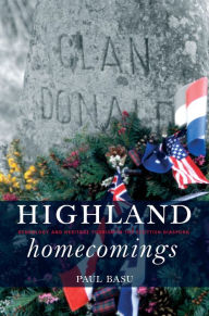 Title: Highland Homecomings: Genealogy and Heritage Tourism in the Scottish Diaspora, Author: Paul Basu