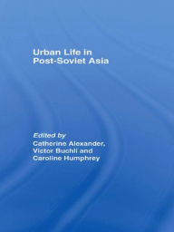 Title: Urban Life in Post-Soviet Asia, Author: Catharine Alexander