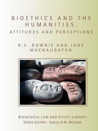 Title: Bioethics and the Humanities: Attitudes and Perceptions, Author: Robin Downie