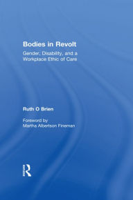 Title: Bodies in Revolt: Gender, Disability, and a Workplace Ethic of Care, Author: Ruth  O'Brien