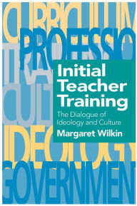 Title: Initial Teacher Training: The Dialogue Of Ideology And Culture, Author: Margaret Wilkin Educational Researcher