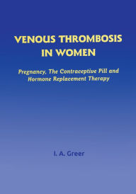 Title: Venous Thrombosis in Women: Pregnancy, the Contraceptive Pill and Hormone Replacement Therapy, Author: Ian A. Greer