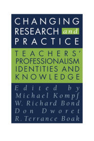 Title: Changing Research and Practice: Teachers' Professionalism, Identities and Knowledge, Author: Terence Boak