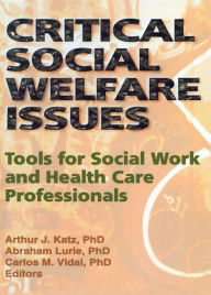 Title: Critical Social Welfare Issues: Tools for Social Work and Health Care Professionals, Author: Arthur J Katz
