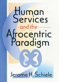 Title: Human Services and the Afrocentric Paradigm, Author: Jerome Schiele