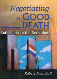 Title: Negotiating a Good Death: Euthanasia in the Netherlands, Author: Carlton Muson