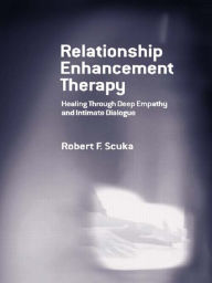 Title: Relationship Enhancement Therapy: Healing Through Deep Empathy and Intimate Dialogue, Author: Robert F. Scuka
