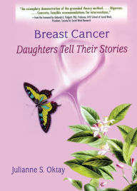 Title: Breast Cancer: Daughters Tell Their Stories, Author: Julianne S Oktay